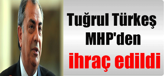 Tuğrul Türkeş MHP’den ihraç edildi