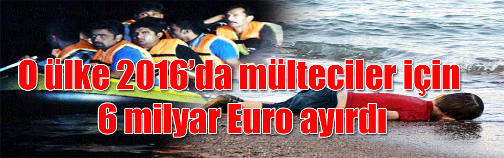 O ülke 2016’da mülteciler için 6 milyar Euro ayırdı