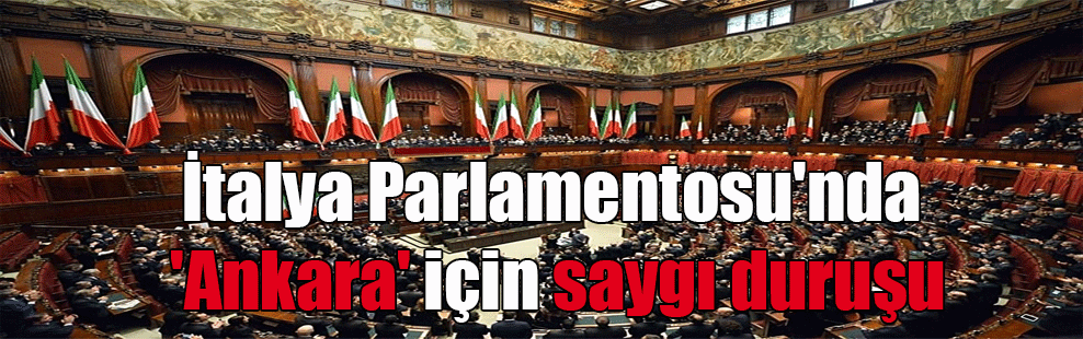 İtalya Parlamentosu’nda ‘Ankara’ için saygı duruşu