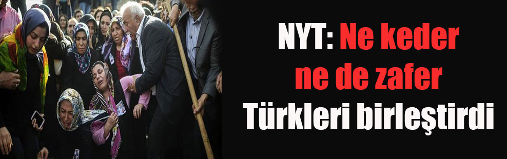 NYT: Ne keder ne de zafer Türkleri birleştirdi