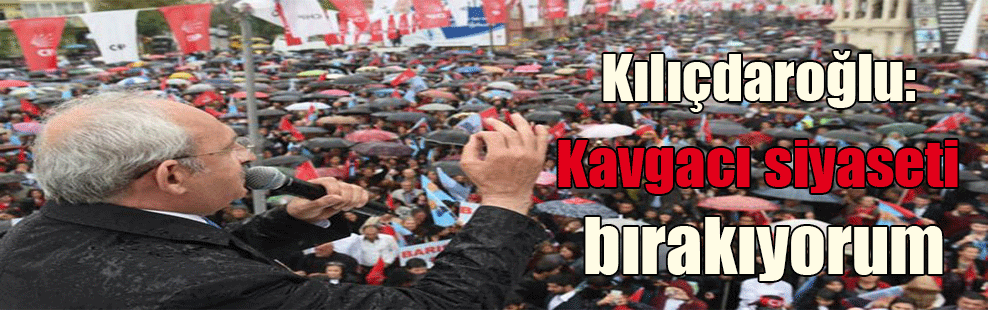 Kılıçdaroğlu: Kavgacı siyaseti bırakıyorum