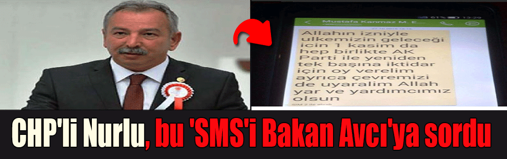 CHP’li Nurlu, bu ‘SMS’i Bakan Avcı’ya sordu