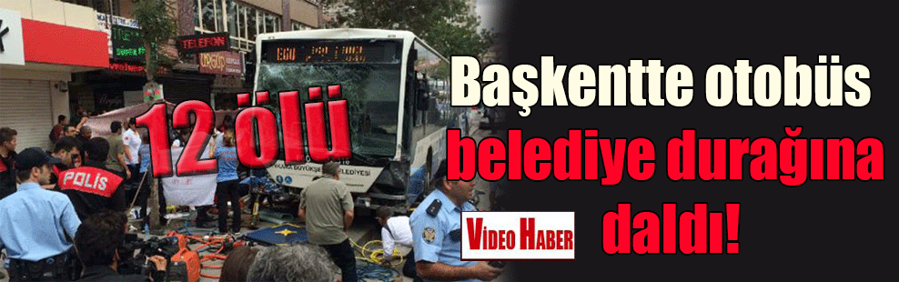 Başkentte otobüs belediye durağına daldı: 12 ölü
