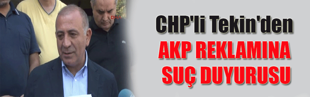 CHP’li Tekin’den AKP reklamına suç duyurusu
