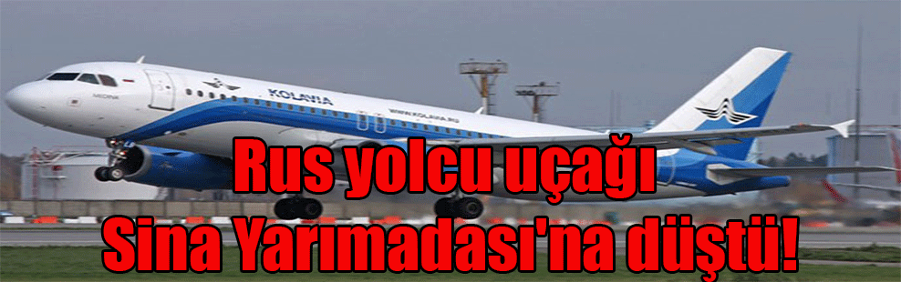 Rus yolcu uçağı Sina Yarımadası’na düştü!