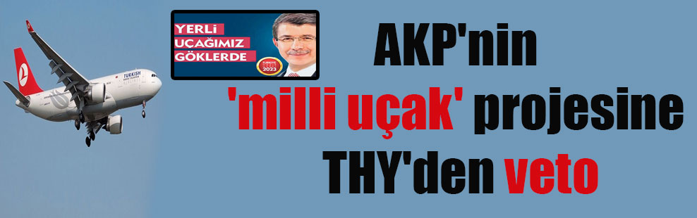 AKP’nin ‘milli uçak’ projesine THY’den veto