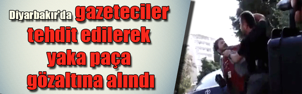 Diyarbakır’da gazeteciler tehdit edilerek yaka paça gözaltına alındı