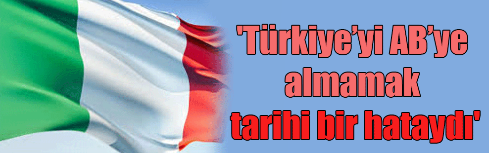 ‘Türkiye’yi AB’ye almamak tarihi bir hataydı’