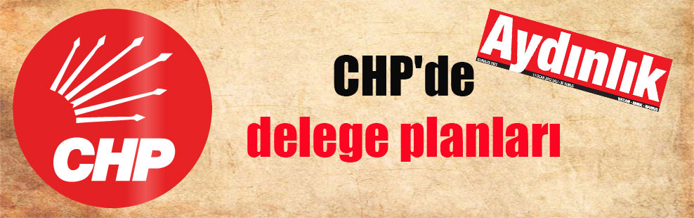 CHP’de delege planları