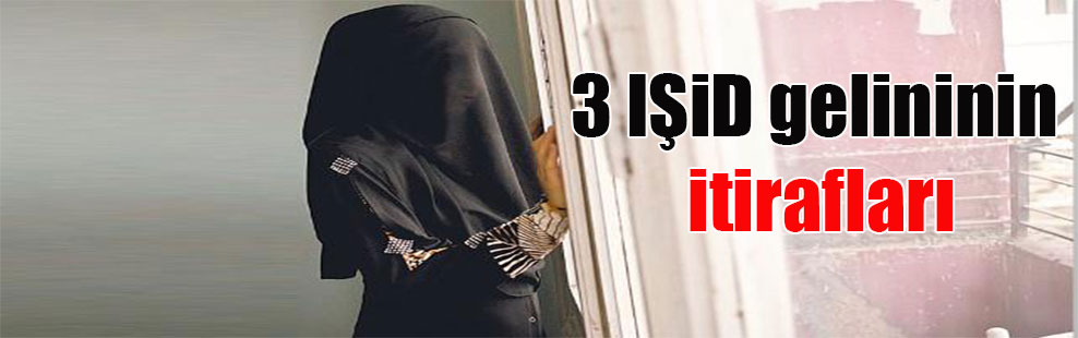 3 IŞiD gelininin itirafları