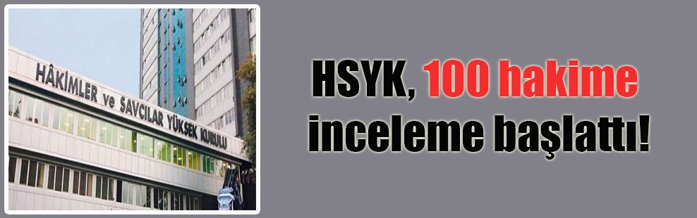 HSYK 100 hakime inceleme başlattı!