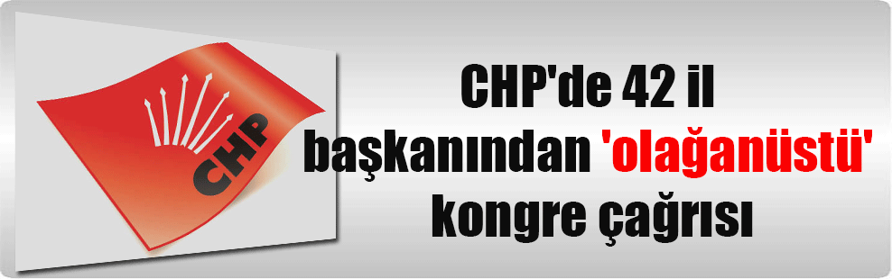 CHP’de 42 il başkanından ‘olağanüstü’ kongre çağrısı