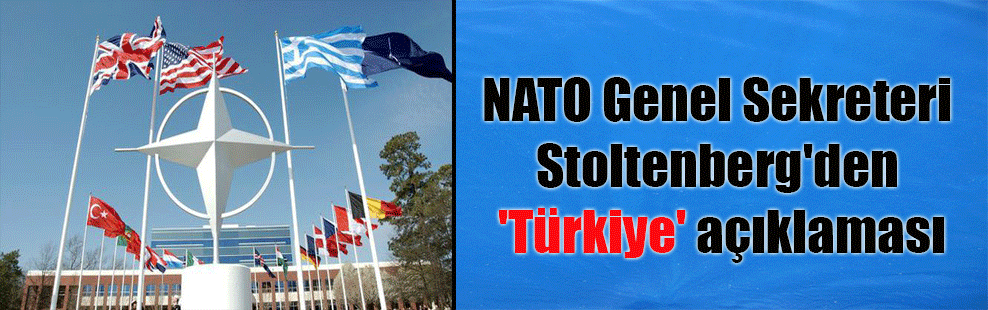 NATO Genel Sekreteri Stoltenberg’den ‘Türkiye’ açıklaması