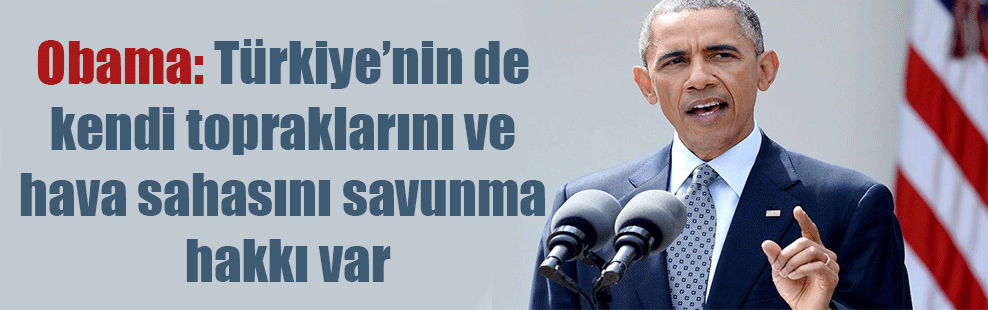 Obama: Türkiye’nin de kendi topraklarını ve hava sahasını savunma hakkı var
