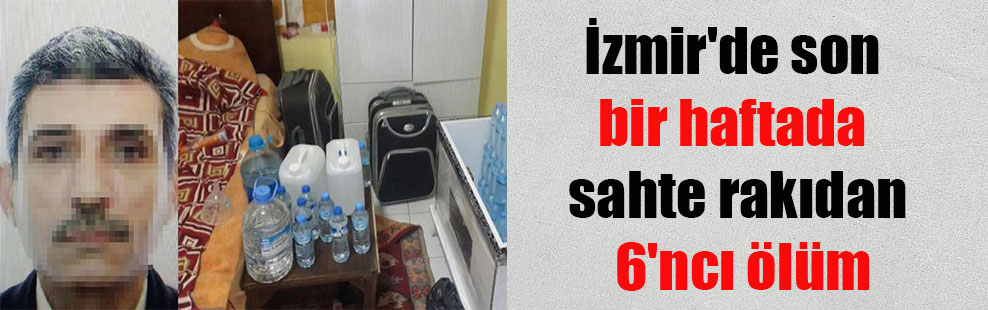 İzmir’de son bir haftada sahte rakıdan 6’ncı ölüm