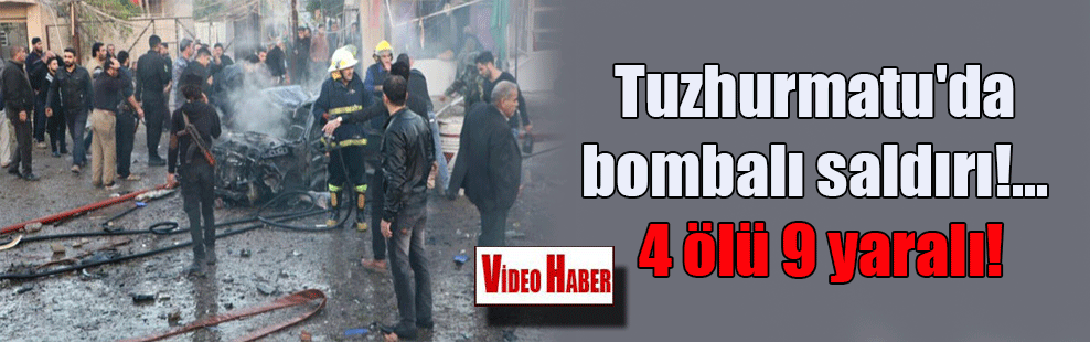 Tuzhurmatu’da bombalı saldırı!… 4 ölü 9 yaralı!