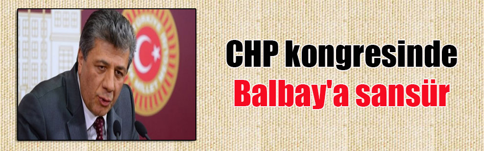 CHP kongresinde Balbay’a sansür