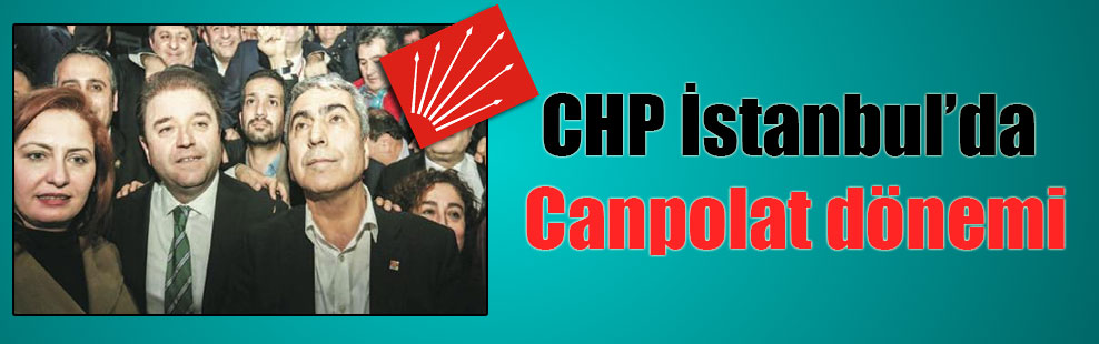 CHP İstanbul’da Canpolat dönemi