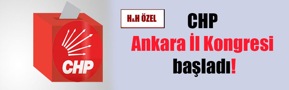 CHP Ankara İl Kongresi başladı!