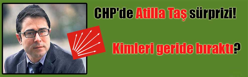 CHP’de Atilla Taş sürprizi!