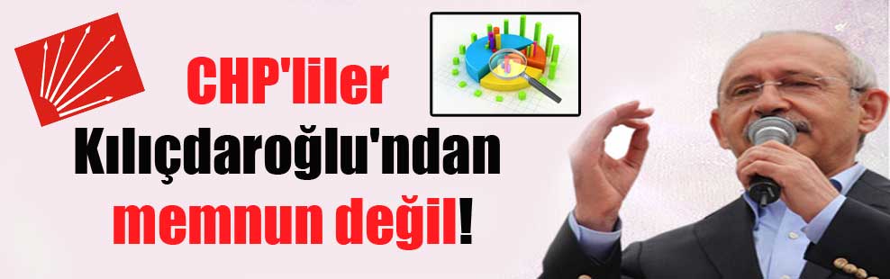CHP’liler Kılıçdaroğlu’ndan memnun değil!