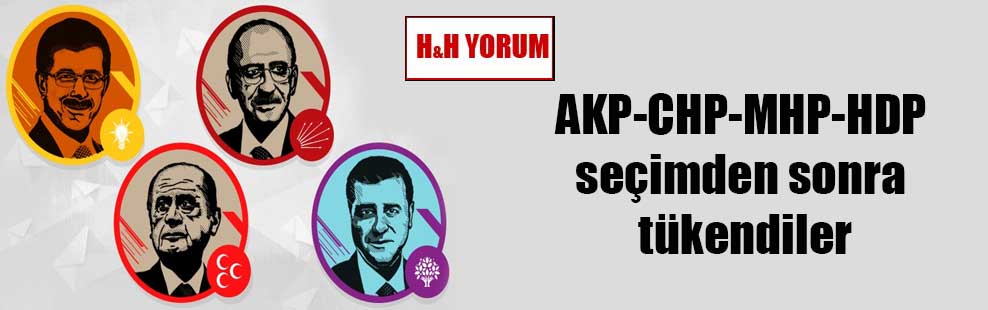 AKP-CHP-MHP-HDP seçimden sonra tükendiler