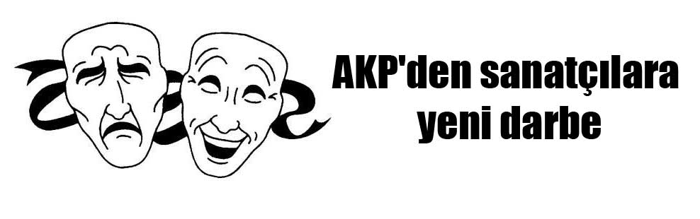 AKP’den sanatçılara yeni darbe
