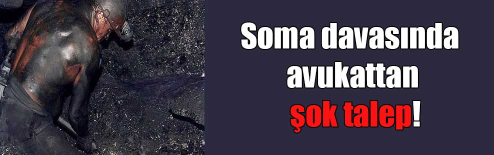 Soma davasında avukattan şok talep!