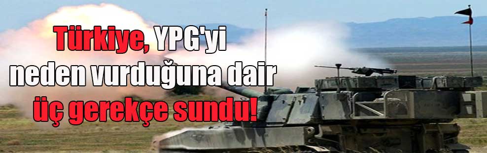 Türkiye, YPG’yi neden vurduğuna dair üç gerekçe sundu!