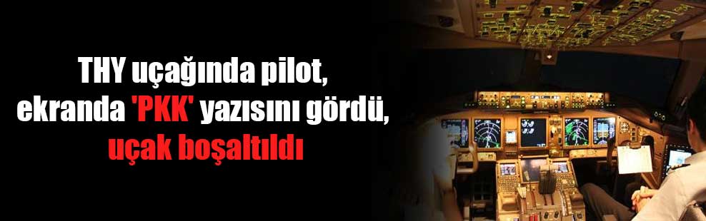THY uçağında pilot, ekranda ‘PKK’ yazısını gördü, uçak boşaltıldı