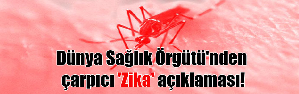 Dünya Sağlık Örgütü’nden çarpıcı ‘Zika’ açıklaması!