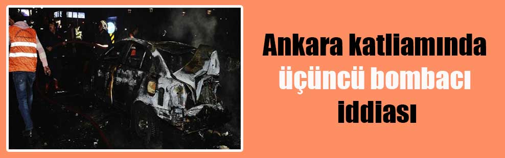 Ankara katliamında üçüncü bombacı iddiası