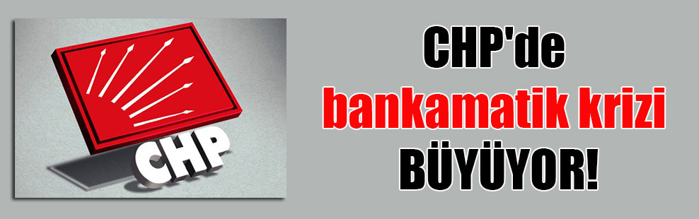 CHP’de bankamatik krizi BÜYÜYOR!