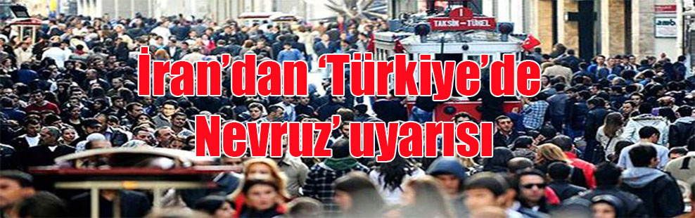 İran’dan ‘Türkiye’de Nevruz’ uyarısı