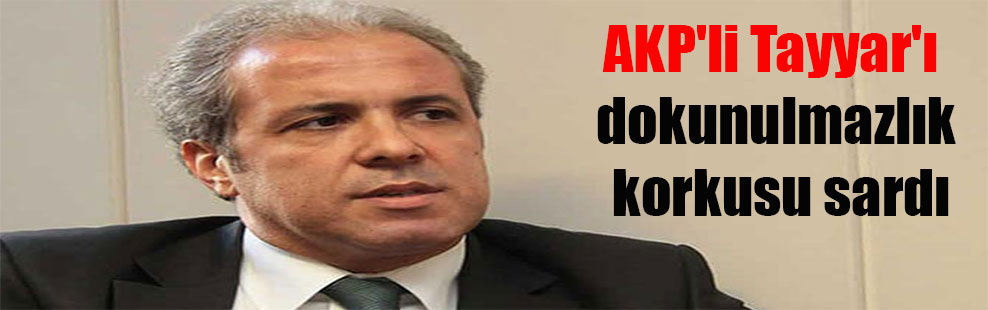 AKP’li Tayyar’ı dokunulmazlık korkusu sardı