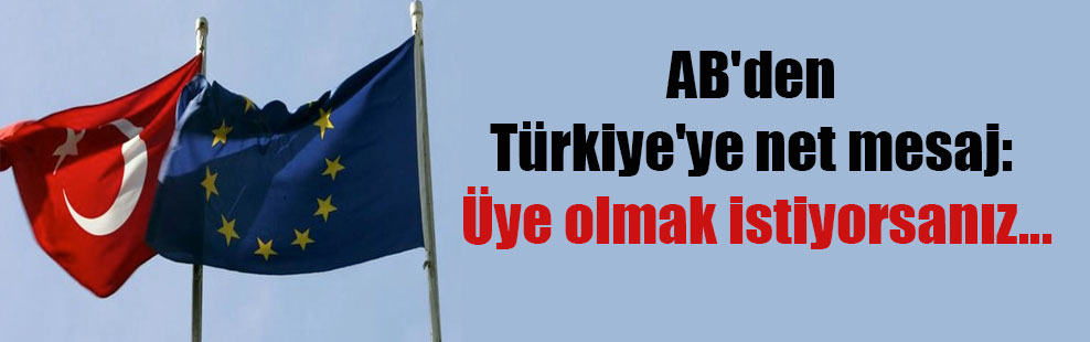 AB’den Türkiye’ye net mesaj: Üye olmak istiyorsanız…