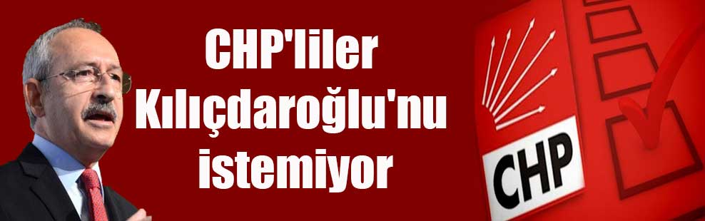 CHP’liler Kılıçdaroğlu’nu istemiyor