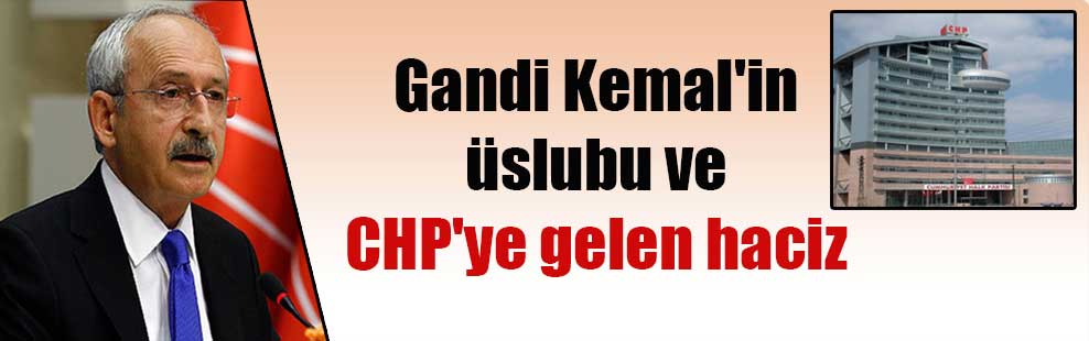 Gandi Kemal’in üslubu ve CHP’ye gelen haciz