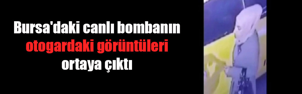 Bursa’daki canlı bombanın otogardaki görüntüleri ortaya çıktı