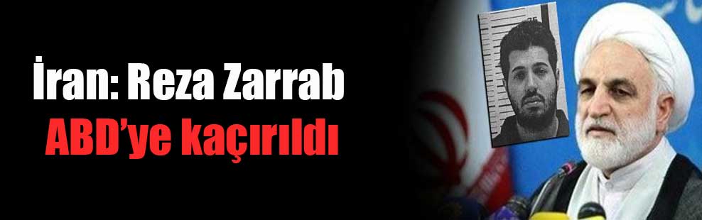İran: Reza Zarrab ABD’ye kaçırıldı