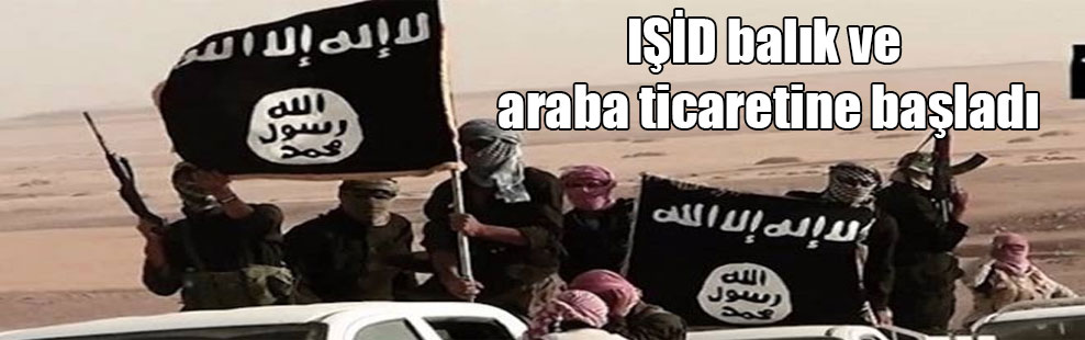 IŞİD balık ve araba ticaretine başladı