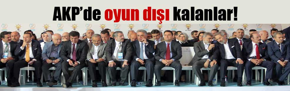AKP’de oyun dışı kalanlar!