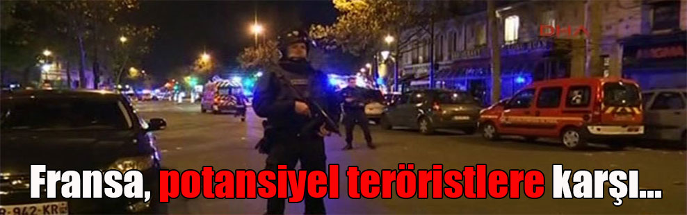 Fransa, potansiyel teröristlere karşı…