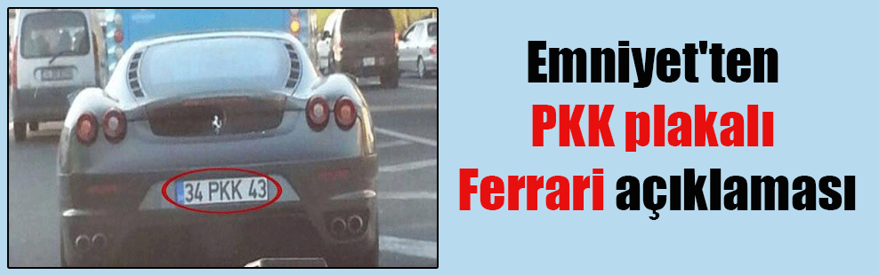 Emniyet’ten PKK plakalı Ferrari açıklaması