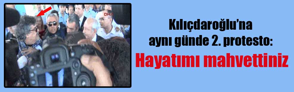 Kılıçdaroğlu’na aynı günde 2. protesto: Hayatımı mahvettiniz
