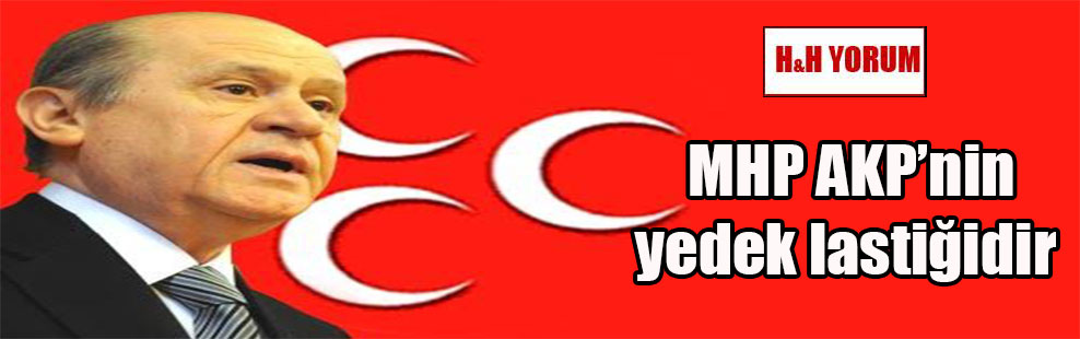 MHP AKP’nin yedek lastiğidir