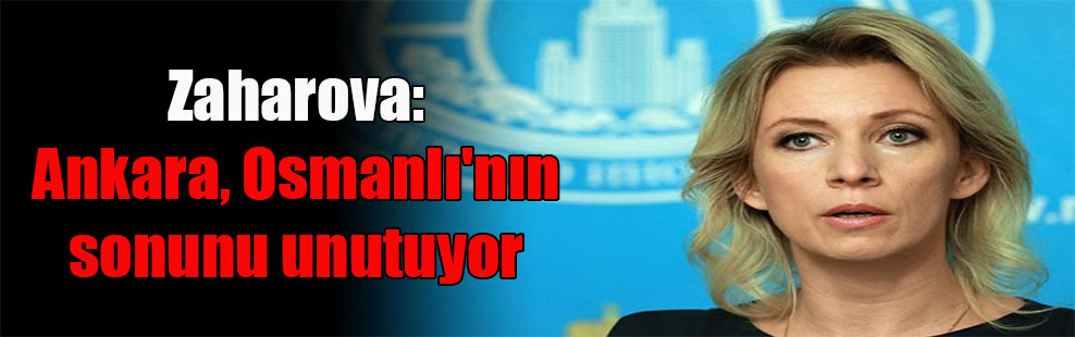 Zaharova: Ankara, Osmanlı’nın sonunu unutuyor