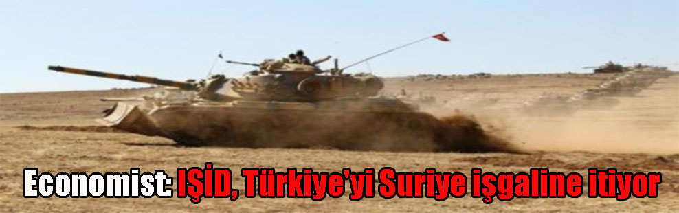 Economist: IŞİD, Türkiye’yi Suriye işgaline itiyor