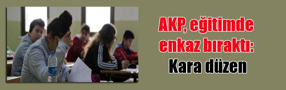 AKP, eğitimde enkaz bıraktı: Kara düzen