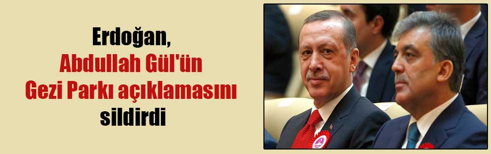 Erdoğan, Abdullah Gül’ün Gezi Parkı açıklamasını sildirdi